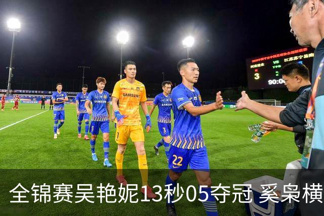 全锦赛吴艳妮13秒05夺冠 奚枭横夺双冠徐卓一问鼎