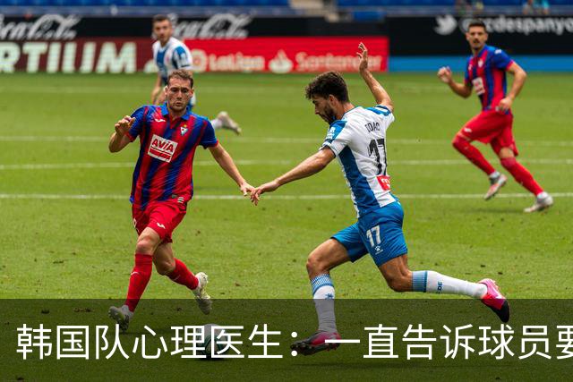 韩国队心理医生：一直告诉球员要按计划行事，首战不需要拼尽全力
